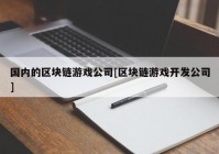 国内的区块链游戏公司[区块链游戏开发公司]