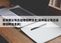 区块链公司总经理招聘信息[区块链公司总经理招聘信息网]