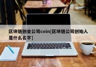 区块链创业公司coin[区块链公司创始人是什么名字]