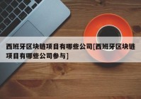 西班牙区块链项目有哪些公司[西班牙区块链项目有哪些公司参与]